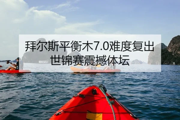 拜尔斯平衡木7.0难度复出 世锦赛震撼体坛